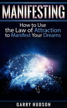 Manifesting: How to Use the Law of Attraction to Manifest Your Dreams