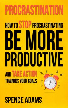 Procrastination: How to Stop Procrastinating, Be More Productive, and Take Action Towards Your Goals